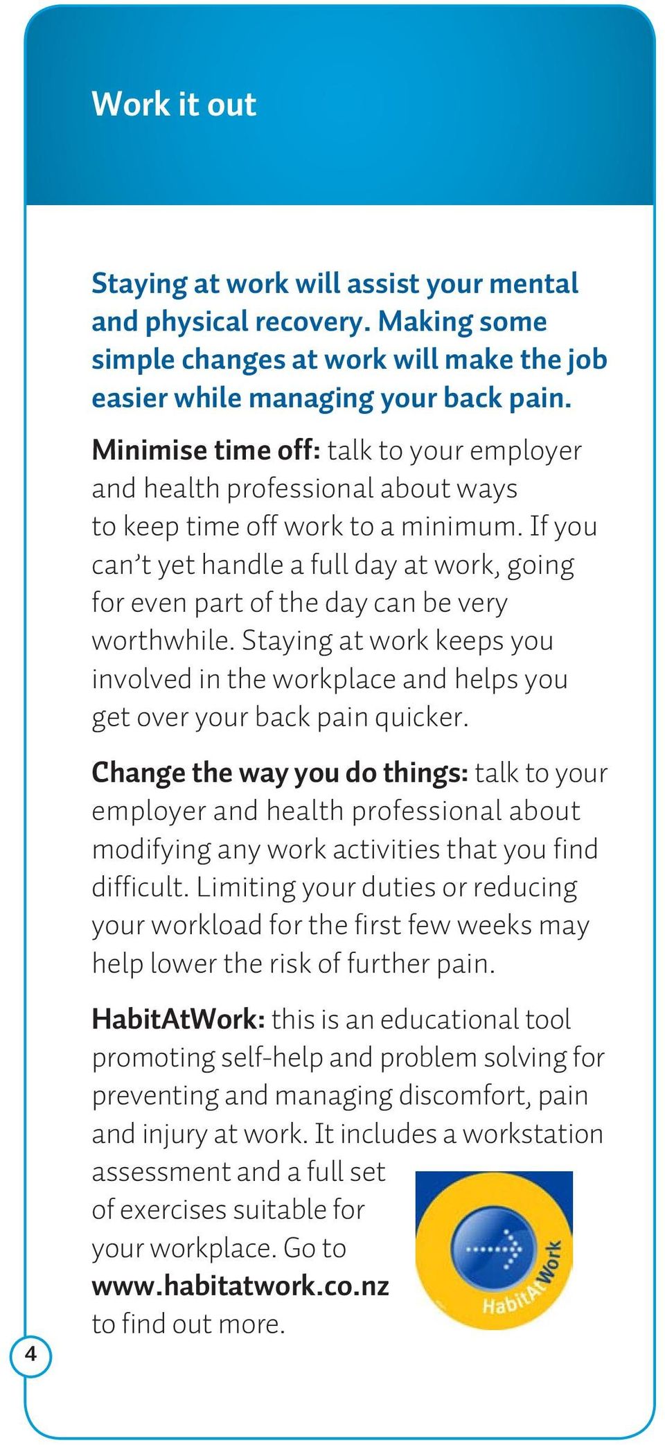 If you can t yet handle a full day at work, going for even part of the day can be very worthwhile. Staying at work keeps you involved in the workplace and helps you get over your back pain quicker.