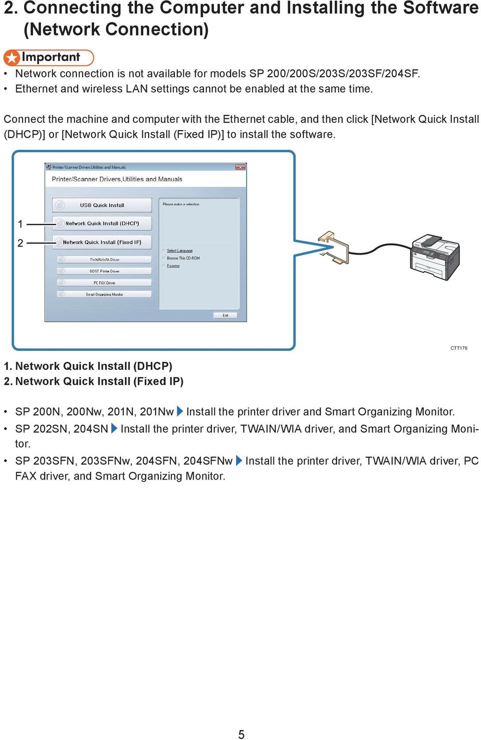 Connect the machine and computer with the Ethernet cable, and then click [Network Quick Install (DHCP)] or [Network Quick Install (Fixed IP)] to install the software. 1.