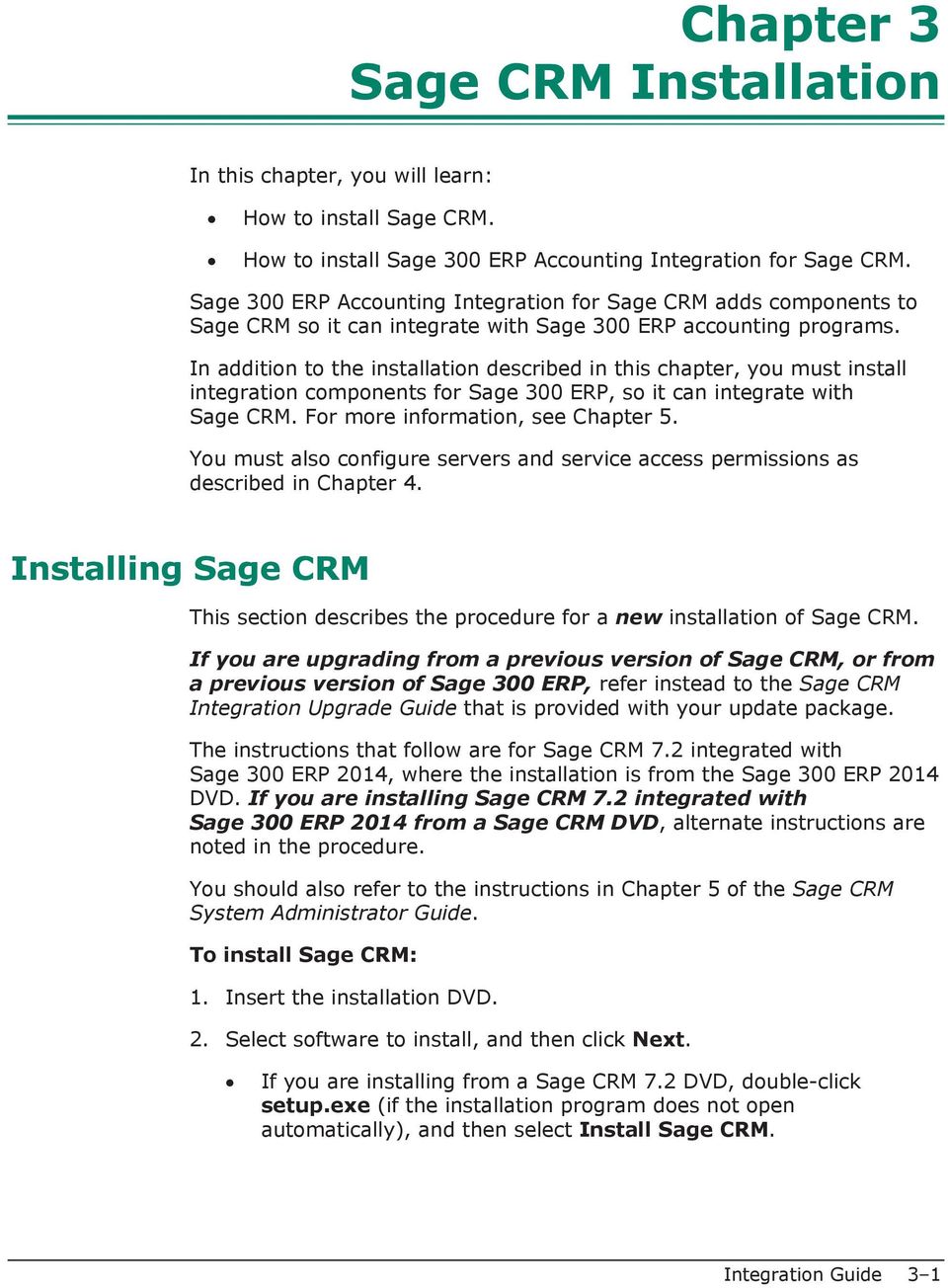 In addition to the installation described in this chapter, you must install integration components for Sage 300 ERP, so it can integrate with Sage CRM. For more information, see Chapter 5.