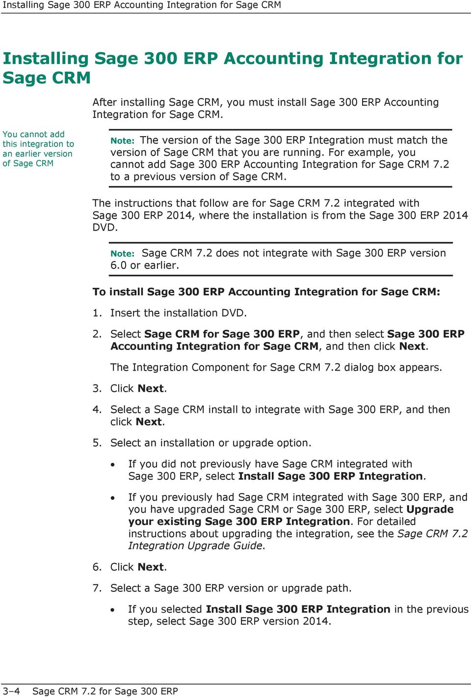 For example, you cannot add Sage 300 ERP Accounting Integration for Sage CRM 7.2 to a previous version of Sage CRM. The instructions that follow are for Sage CRM 7.
