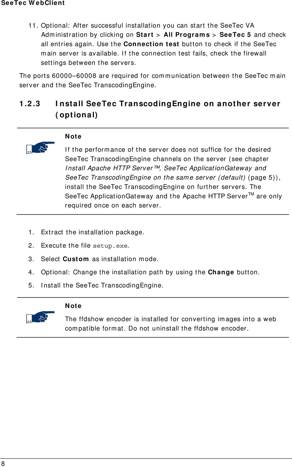 The ports 60000 60008 are required for communication between the SeeTec main server and the SeeTec TranscodingEngine. 1.2.