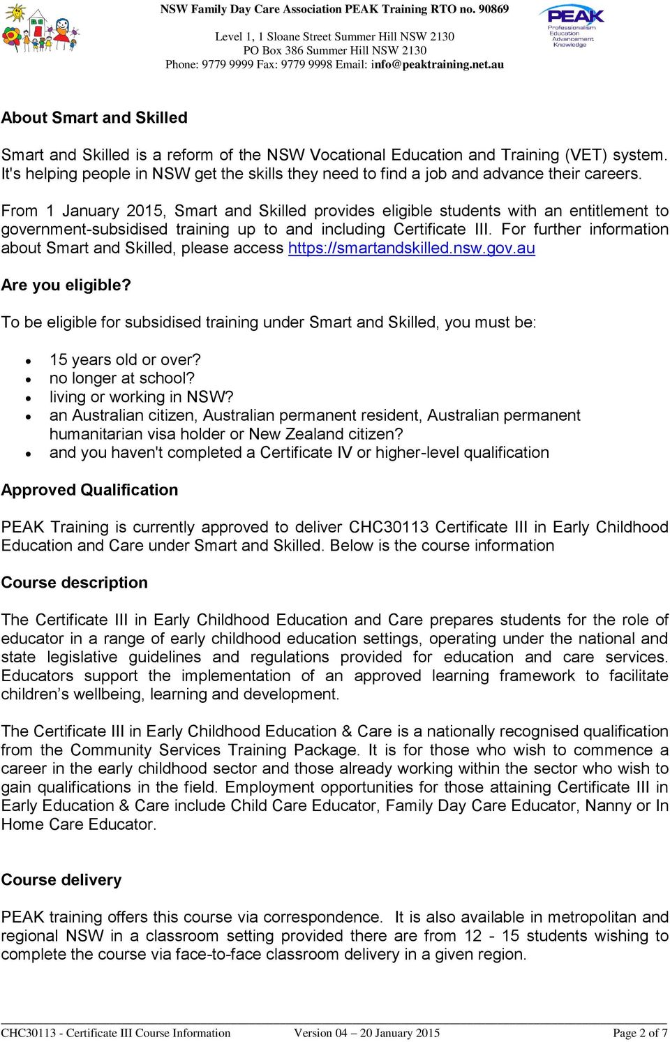 From 1 January 2015, Smart and Skilled provides eligible students with an entitlement to government-subsidised training up to and including Certificate III.