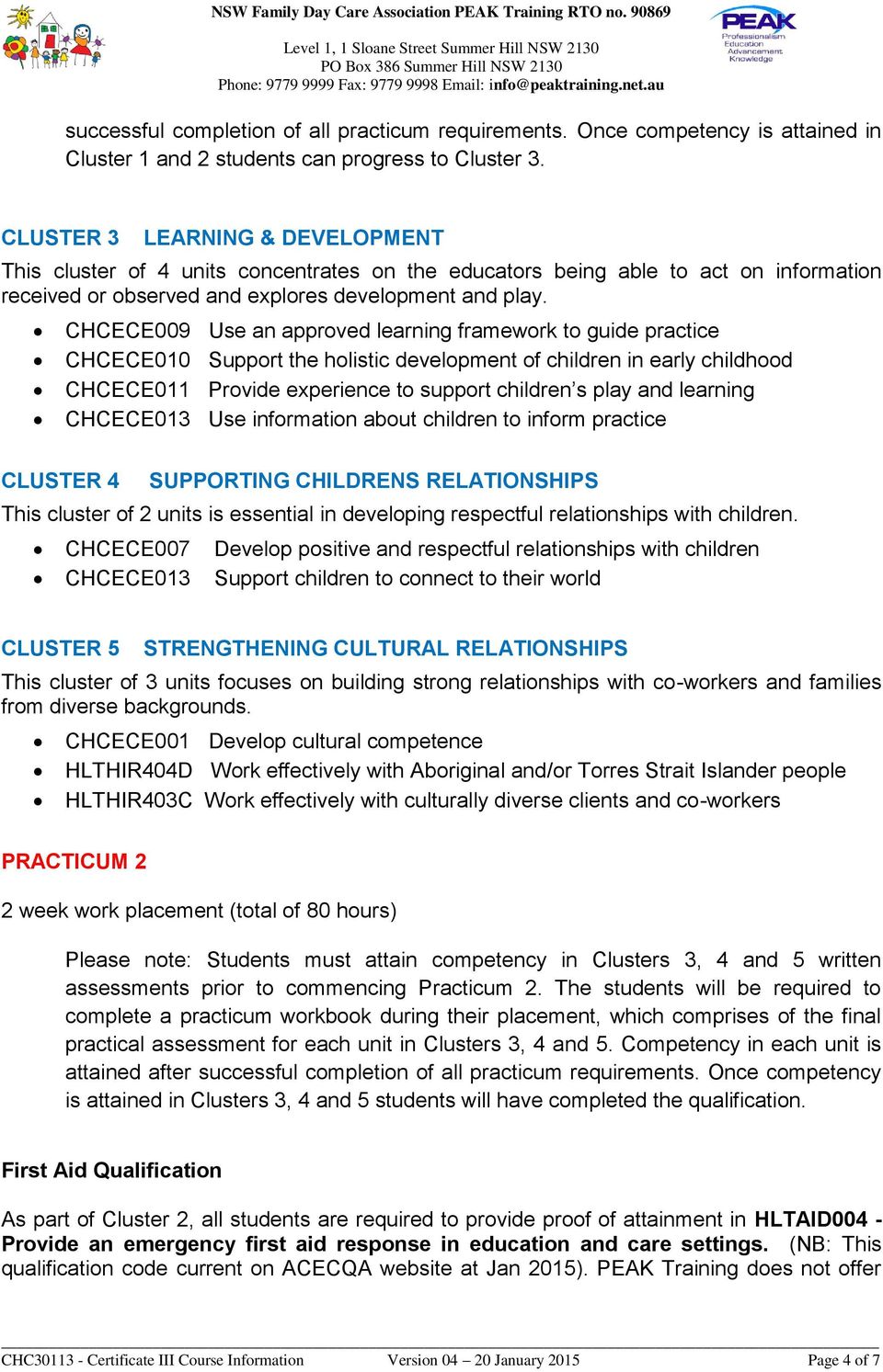 CLUSTER 4 CHCECE009 Use an approved learning framework to guide practice CHCECE010 Support the holistic development of children in early childhood CHCECE011 Provide experience to support children s