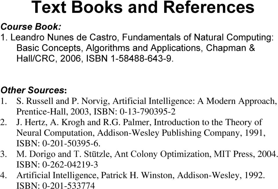 Other Sources: 1. S. Russell and P. Norvig, Artificial Intelligence: A Modern Approach, Prentice-Hall, 2003, ISBN: 0-13-790395-2 2. J. Hertz, A. Krogh and R.G.