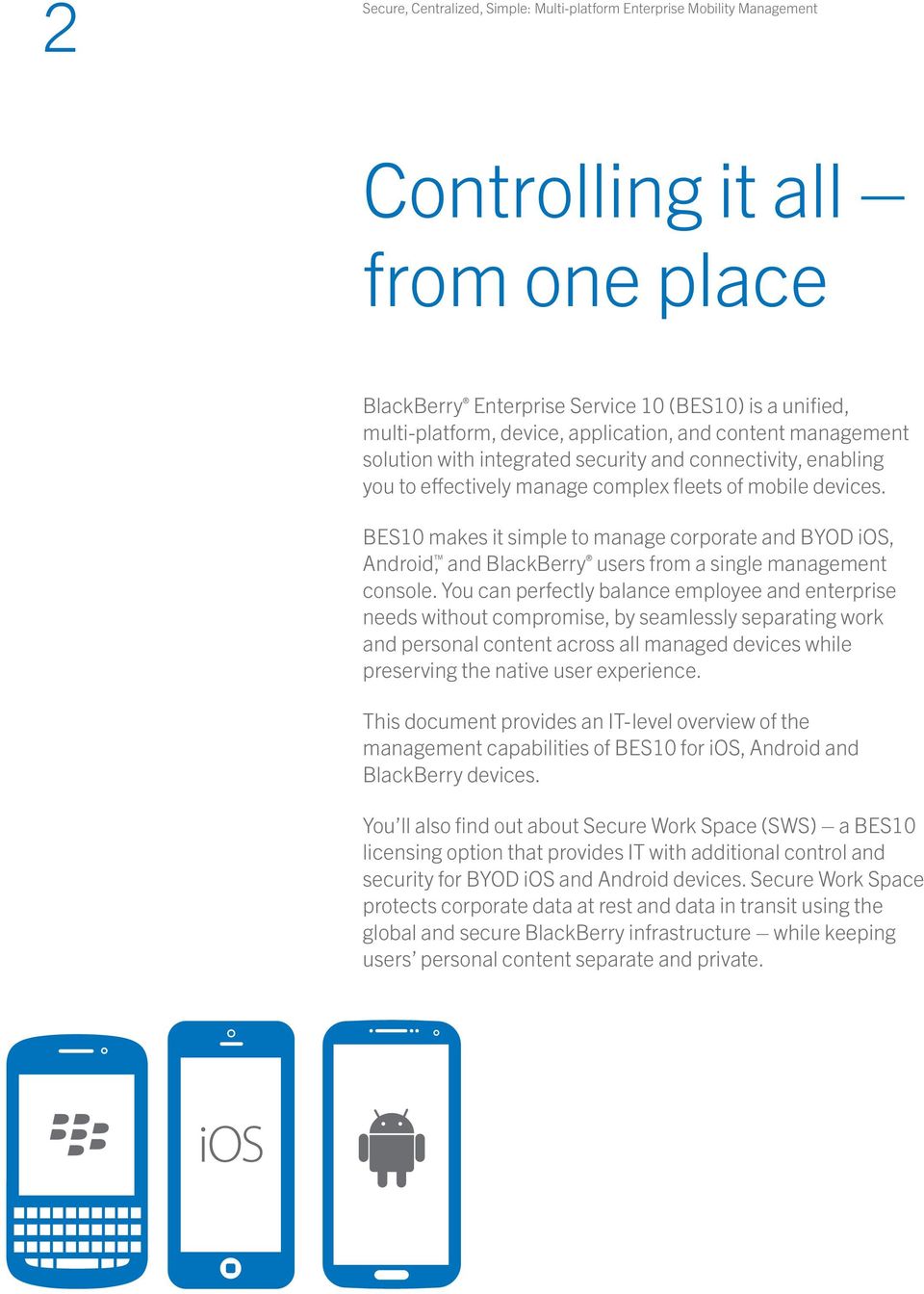 BES10 makes it simple to manage corporate and BYOD ios, Android, and BlackBerry users from a single management console.