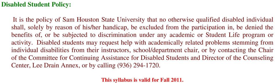 Disabled students may request help with academically related problems stemming from individual disabilities from their instructors, school/department chair, or by contacting