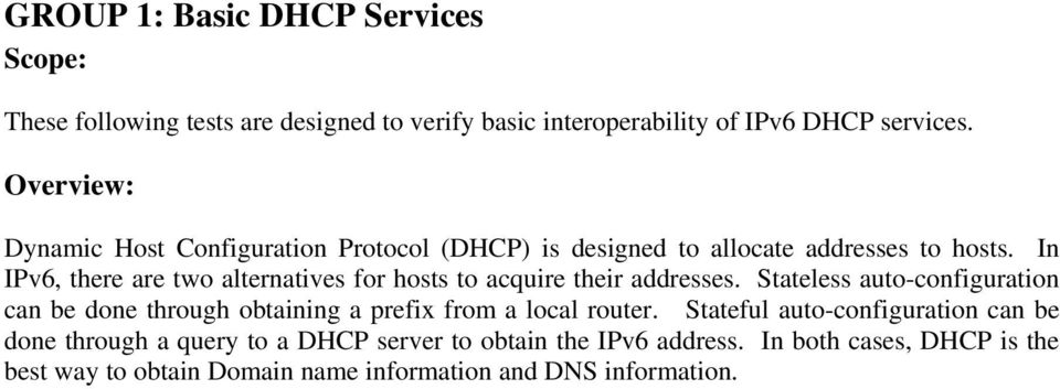 In IPv6, there are two alternatives for hosts to acquire their addresses.