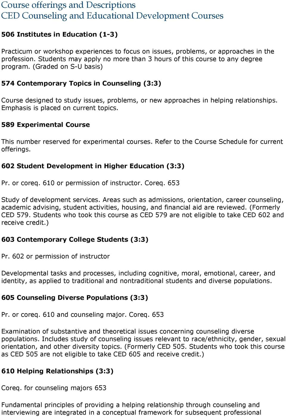 (Graded on S-U basis) 574 Contemporary Topics in Counseling (3:3) Course designed to study issues, problems, or new approaches in helping relationships. Emphasis is placed on current topics.