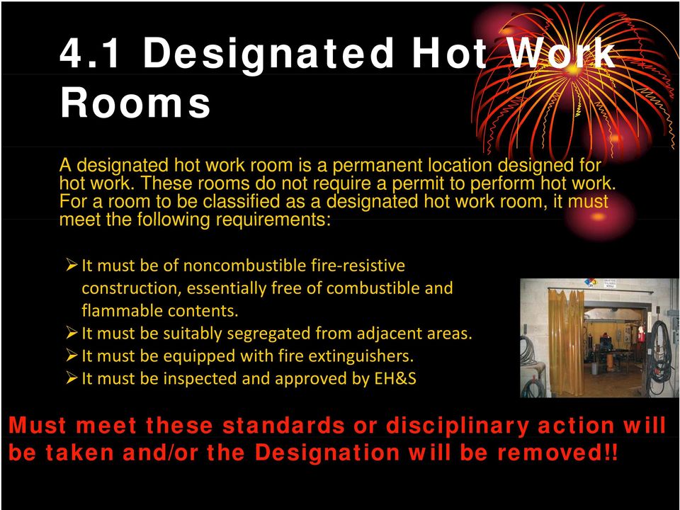 For a room to be classified as a designated hot work room, it must meet the following requirements: It must be of noncombustible fire resistive