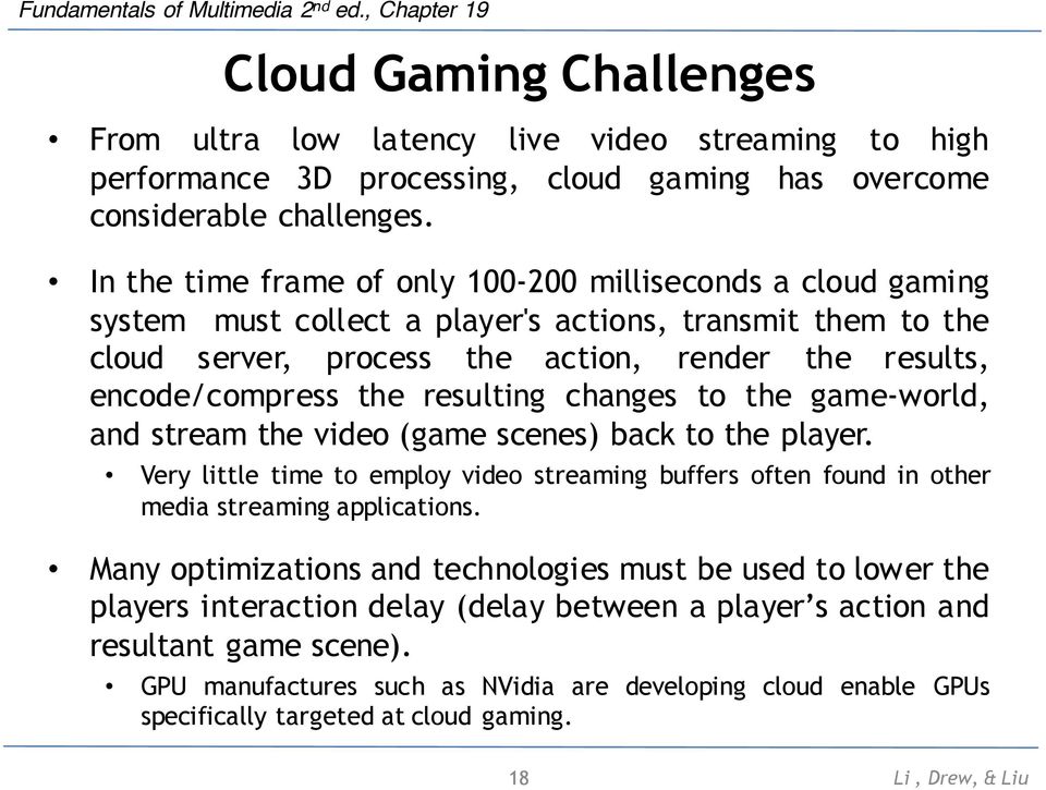 resulting changes to the game-world, and stream the video (game scenes) back to the player. Very little time to employ video streaming buffers often found in other media streaming applications.