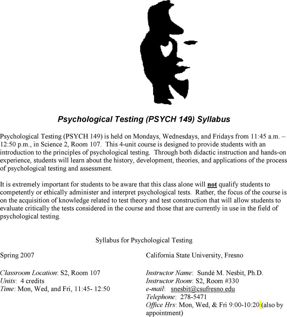 Through both didactic instruction and hands-on experience, students will learn about the history, development, theories, and applications of the process of psychological testing and assessment.