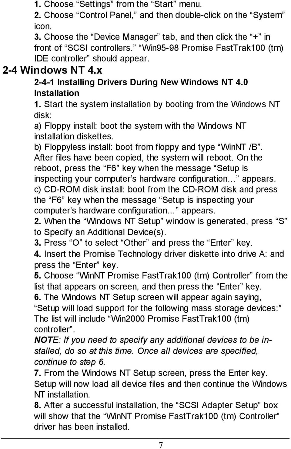 Start the system installation by booting from the Windows NT disk: a) Floppy install: boot the system with the Windows NT installation diskettes.