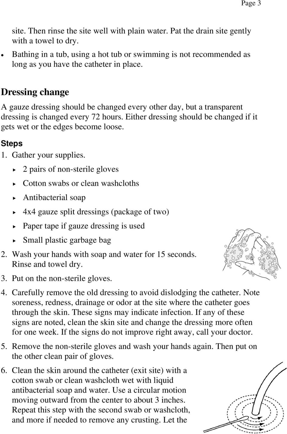 Dressing change A gauze dressing should be changed every other day, but a transparent dressing is changed every 72 hours. Either dressing should be changed if it gets wet or the edges become loose.