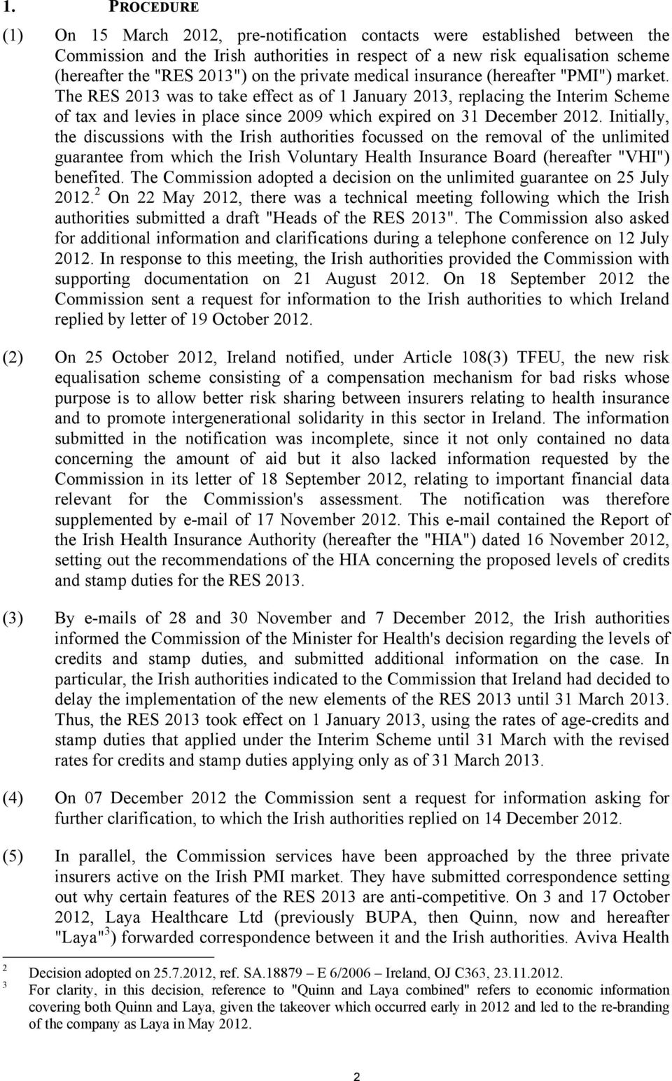 The RES 2013 was to take effect as of 1 January 2013, replacing the Interim Scheme of tax and levies in place since 2009 which expired on 31 December 2012.
