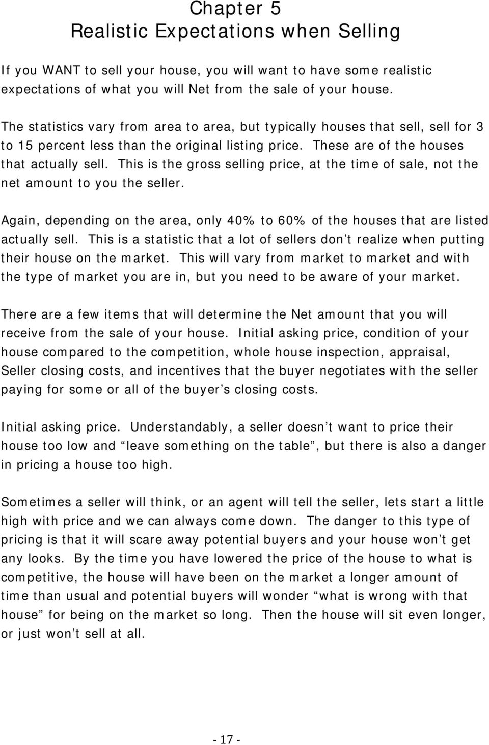 This is the gross selling price, at the time of sale, not the net amount to you the seller. Again, depending on the area, only 40% to 60% of the houses that are listed actually sell.