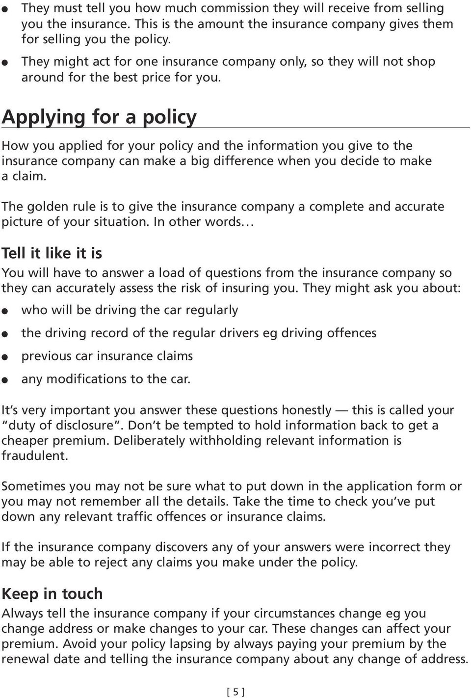 Applying for a policy How you applied for your policy and the information you give to the insurance company can make a big difference when you decide to make a claim.