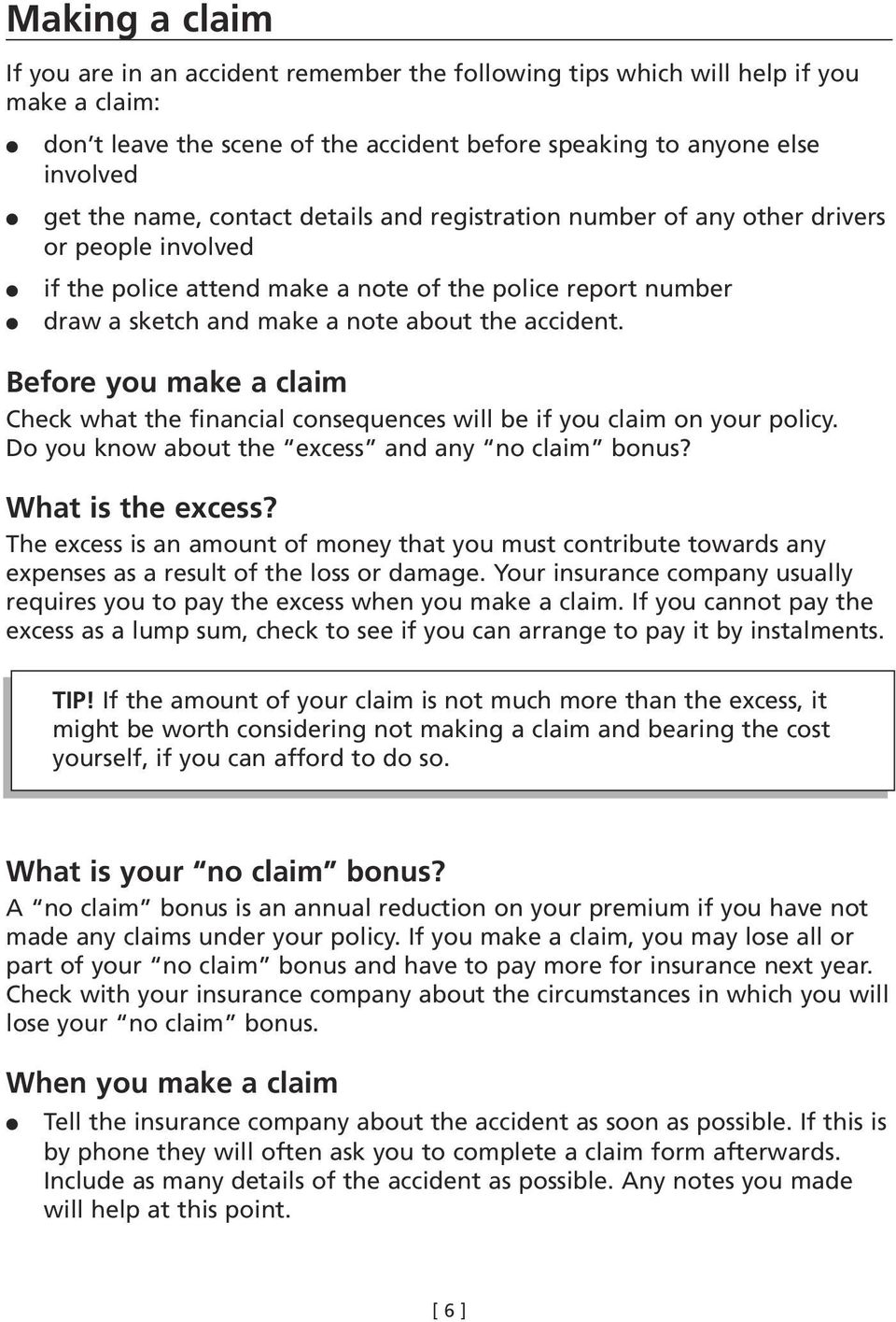 Before you make a claim Check what the financial consequences will be if you claim on your policy. Do you know about the excess and any no claim bonus? What is the excess?