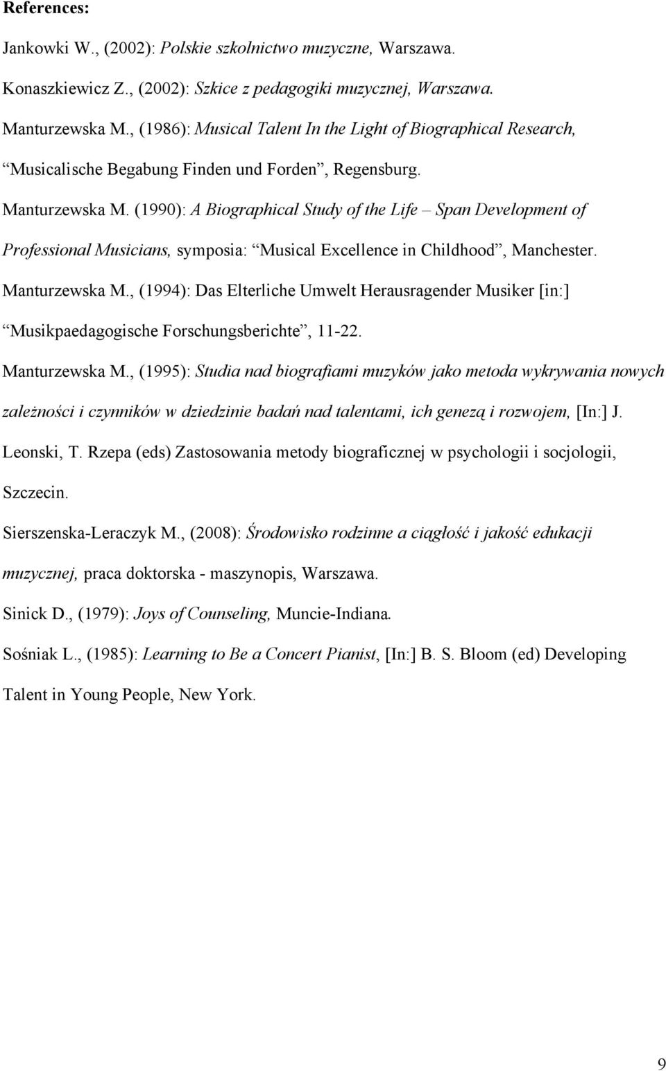 (1990): A Biographical Study of the Life Span Development of Professional Musicians, symposia: Musical Excellence in Childhood, Manchester. Manturzewska M.