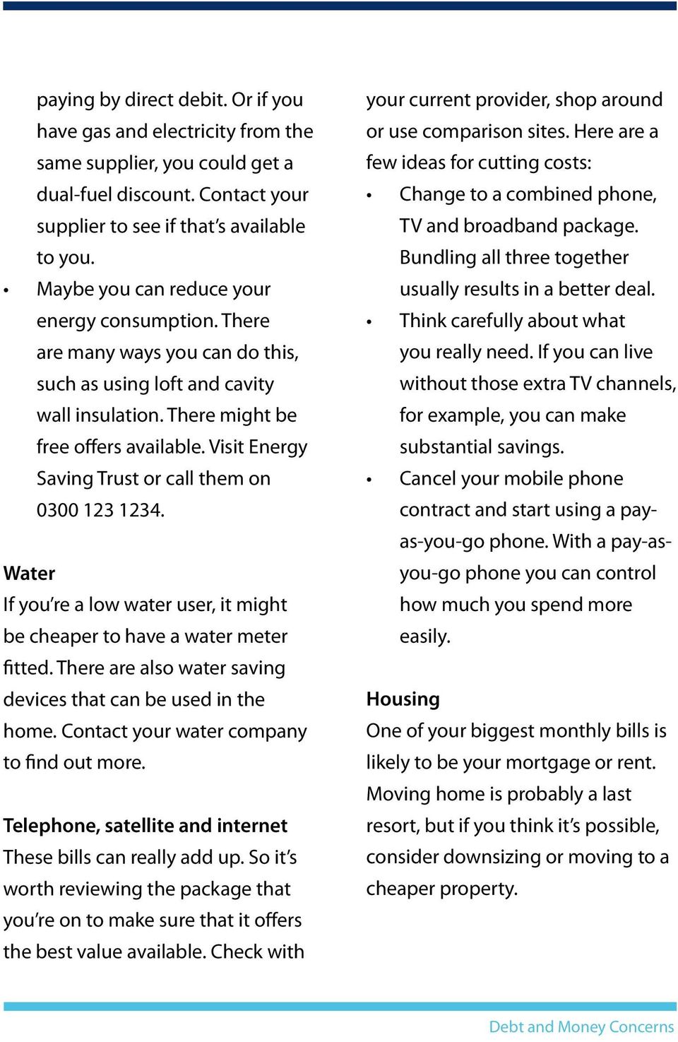 Visit Energy Saving Trust or call them on 0300 123 1234. Water If you re a low water user, it might be cheaper to have a water meter fitted.