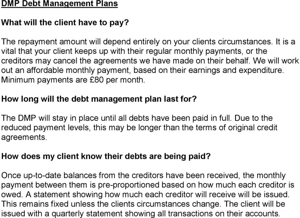 We will work out an affordable monthly payment, based on their earnings and expenditure. Minimum payments are 80 per month. How long will the debt management plan last for?