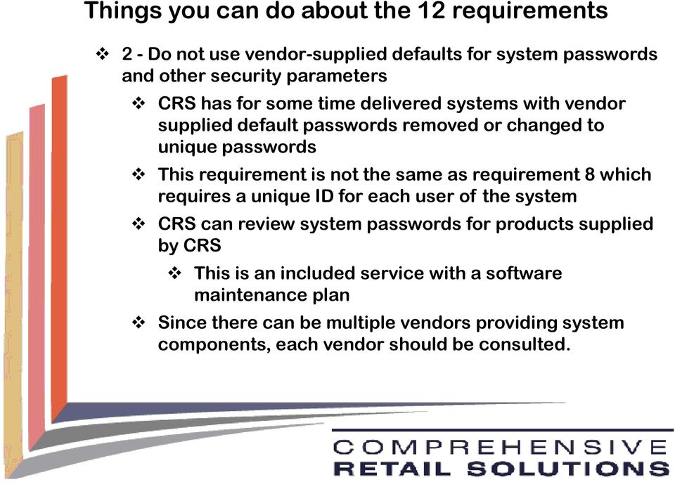 as requirement 8 which requires a unique ID for each user of the system CRS can review system passwords for products supplied by CRS This is an