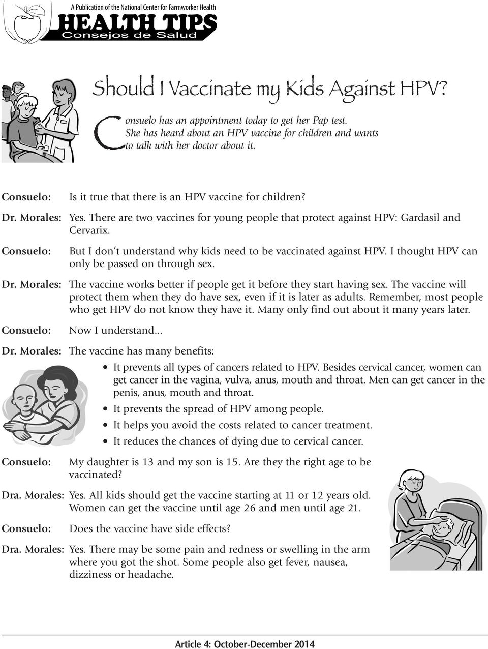 There are two vaccines for young people that protect against HPV: Gardasil and Cervarix. But I don t understand why kids need to be vaccinated against HPV.