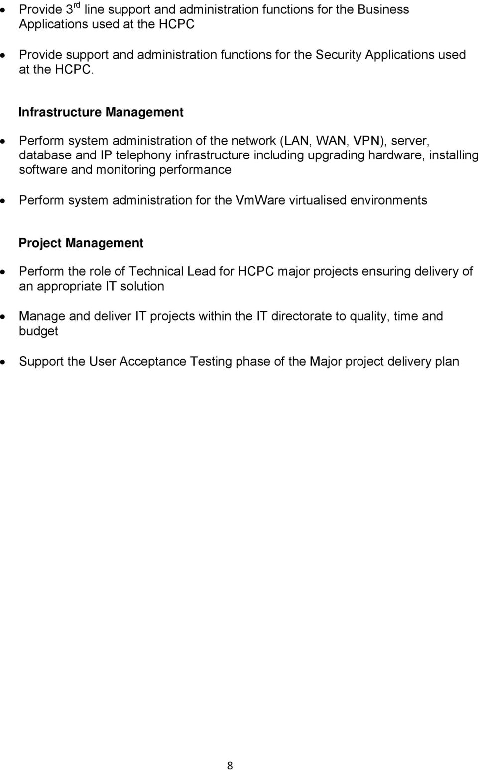 software and monitoring performance Perform system administration for the VmWare virtualised environments Project Management Perform the role of Technical Lead for HCPC major projects