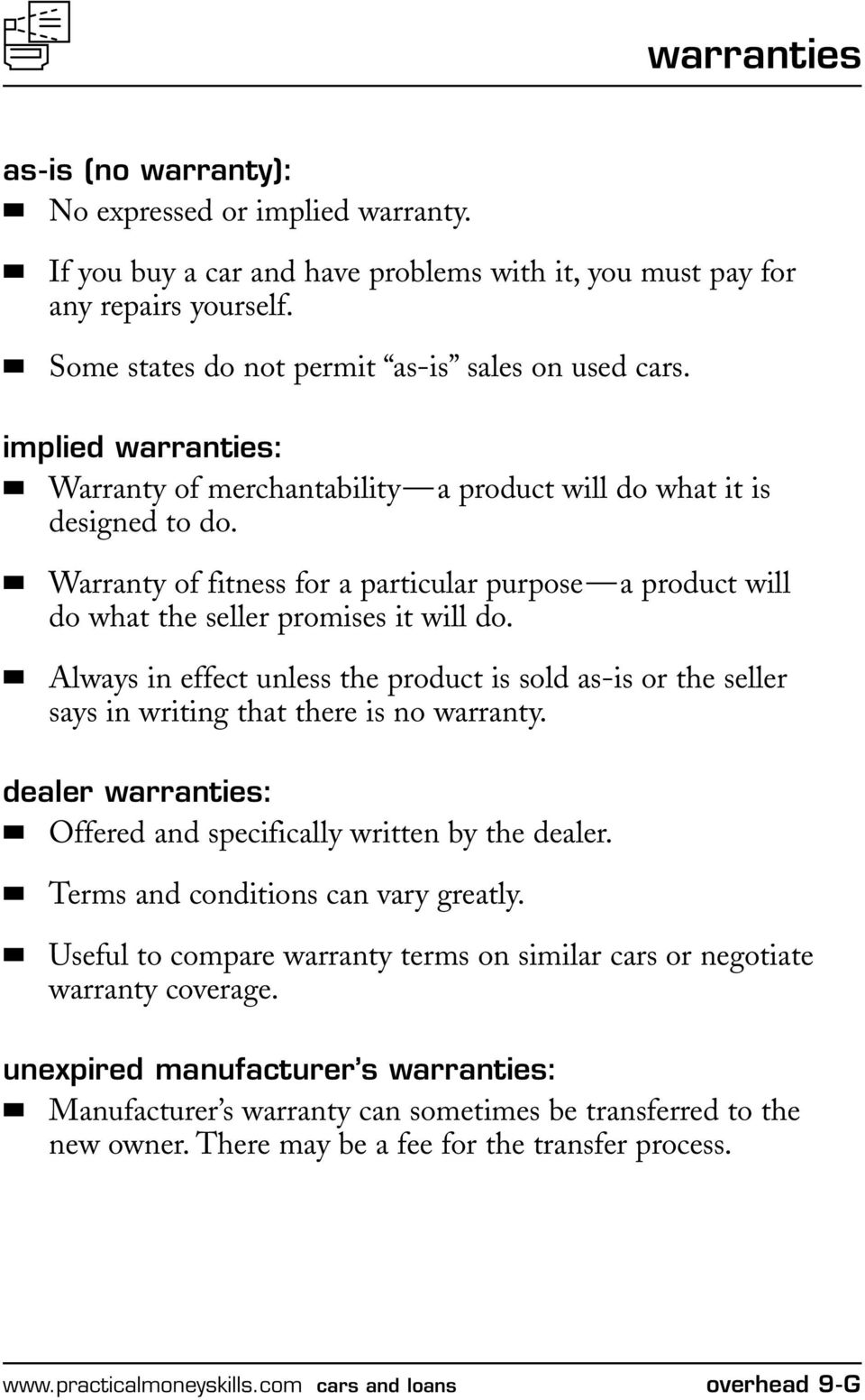 Always in effect unless the product is sold as-is or the seller says in writing that there is no warranty. dealer warranties: Offered and specifically written by the dealer.