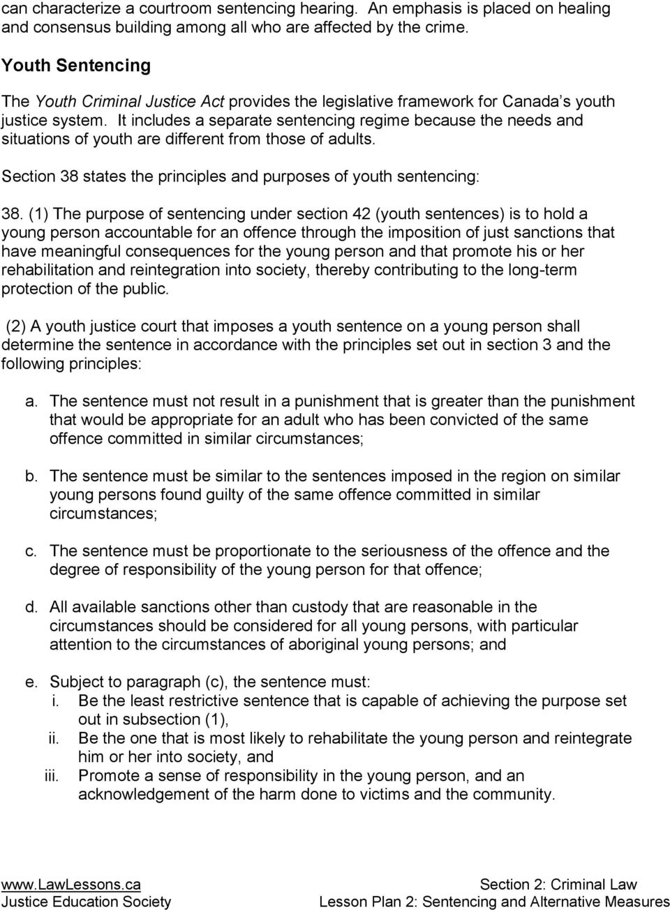 It includes a separate sentencing regime because the needs and situations of youth are different from those of adults. Section 38 states the principles and purposes of youth sentencing: 38.