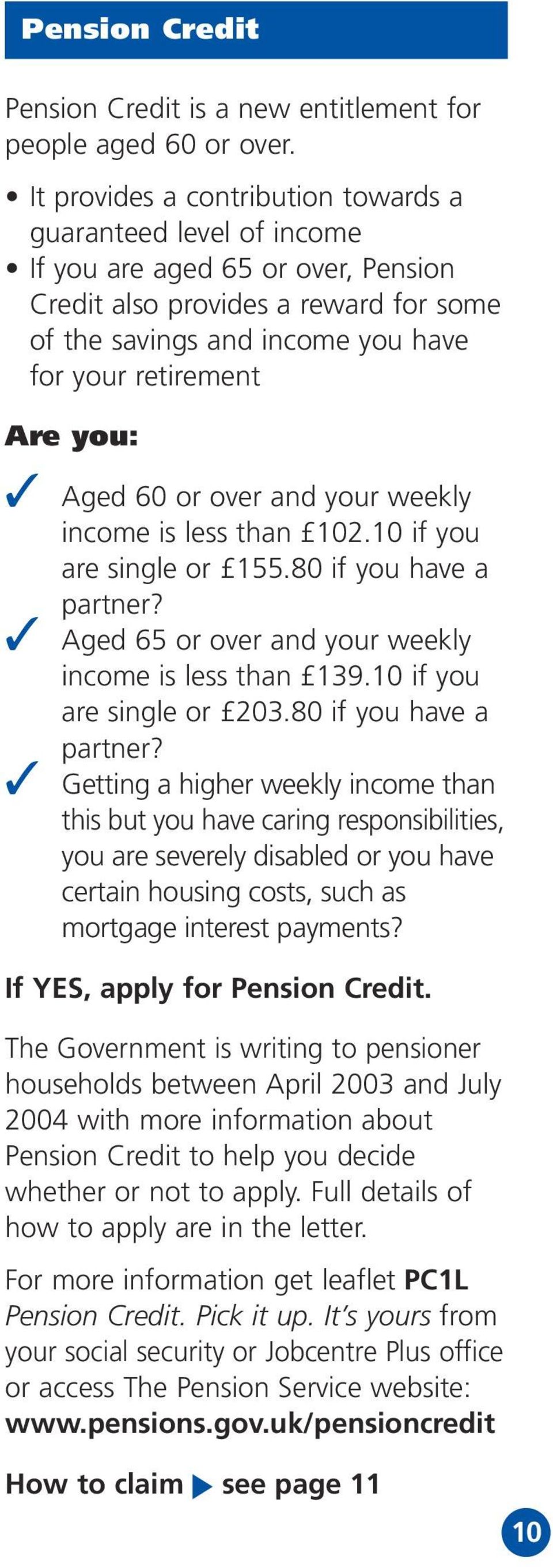you: Aged 60 or over and your weekly income is less than 102.10 if you are single or 155.80 if you have a partner? Aged 65 or over and your weekly income is less than 139.10 if you are single or 203.