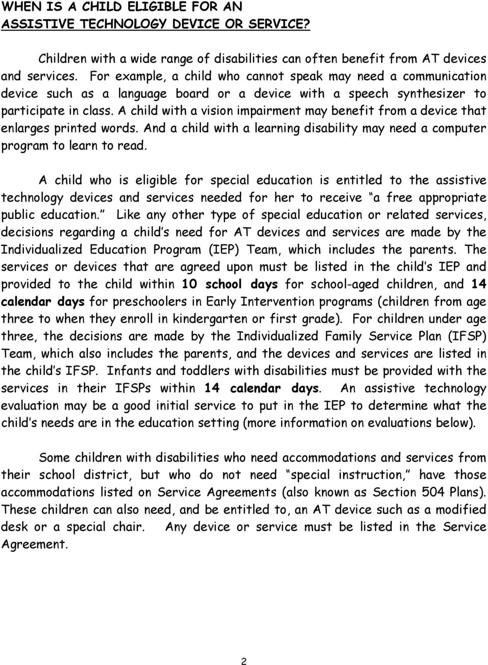A child with a vision impairment may benefit from a device that enlarges printed words. And a child with a learning disability may need a computer program to learn to read.