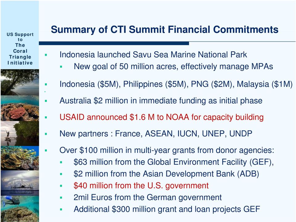6 M NOAA for capacity building New partners : France, ASEAN, IUCN, UNEP, UNDP Over $100 million in multi-year grants from donor agencies: $63 million from the