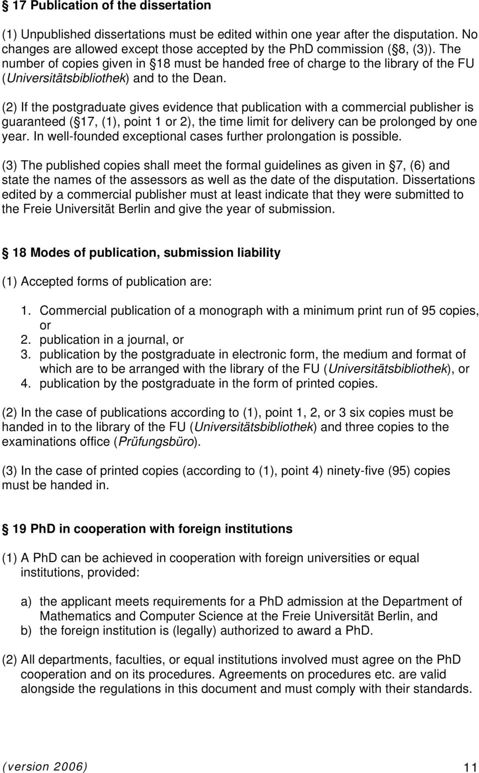 (2) If the postgraduate gives evidence that publication with a commercial publisher is guaranteed ( 17, (1), point 1 or 2), the time limit for delivery can be prolonged by one year.