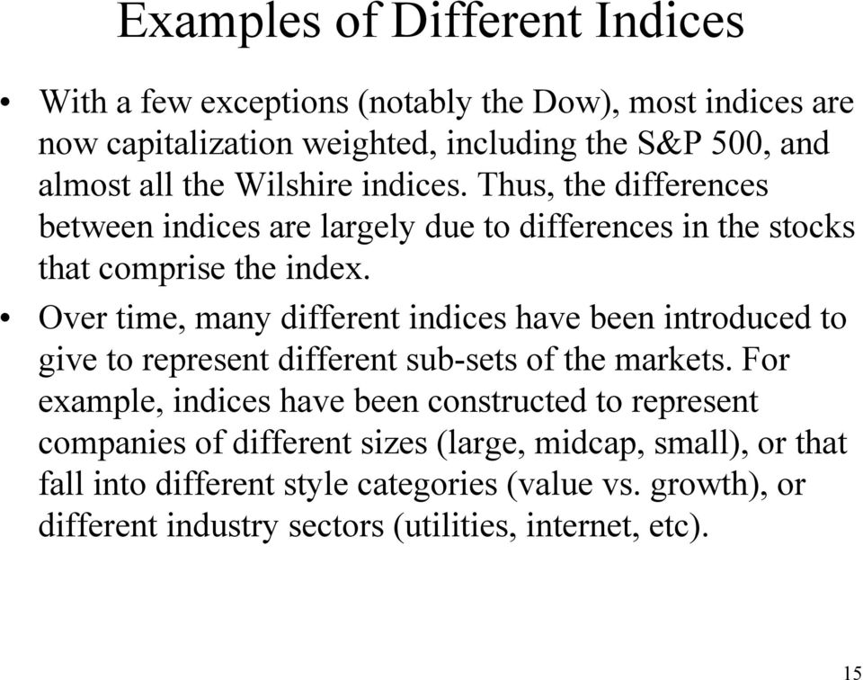 Over time, many different indices have been introduced to give to represent different sub-sets of the markets.