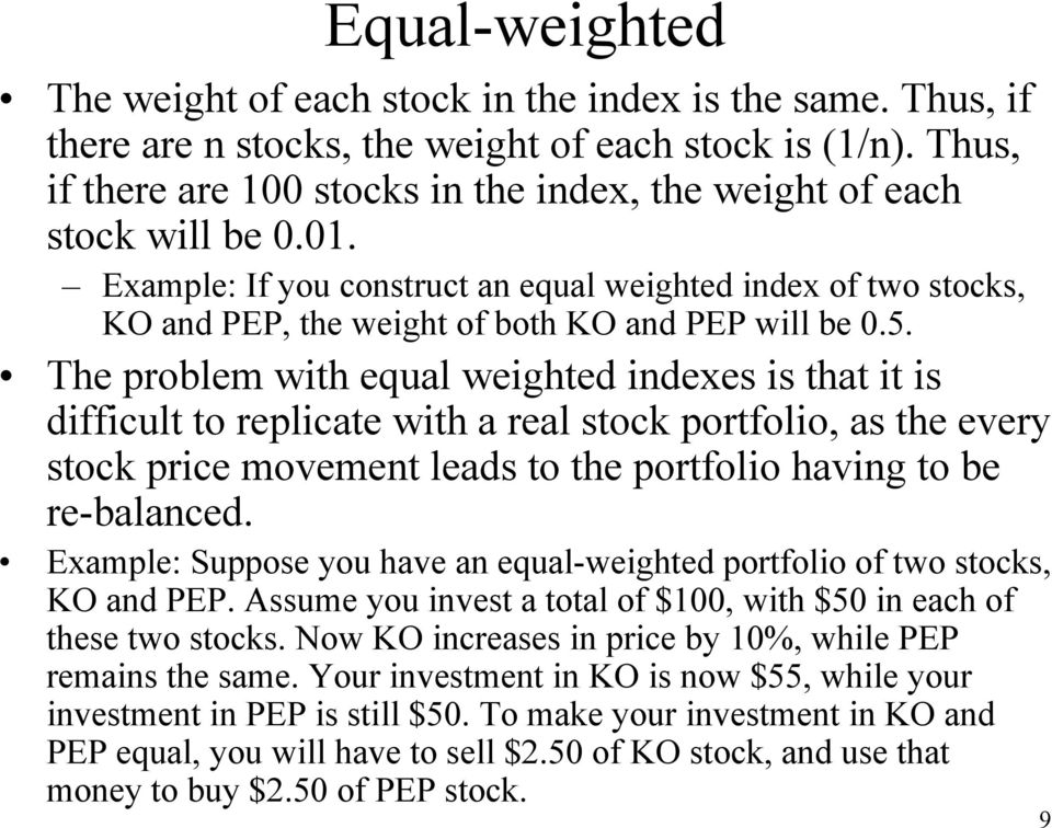 5. The problem with equal weighted indexes is that it is difficult to replicate with a real stock portfolio, as the every stock price movement leads to the portfolio having to be re-balanced.