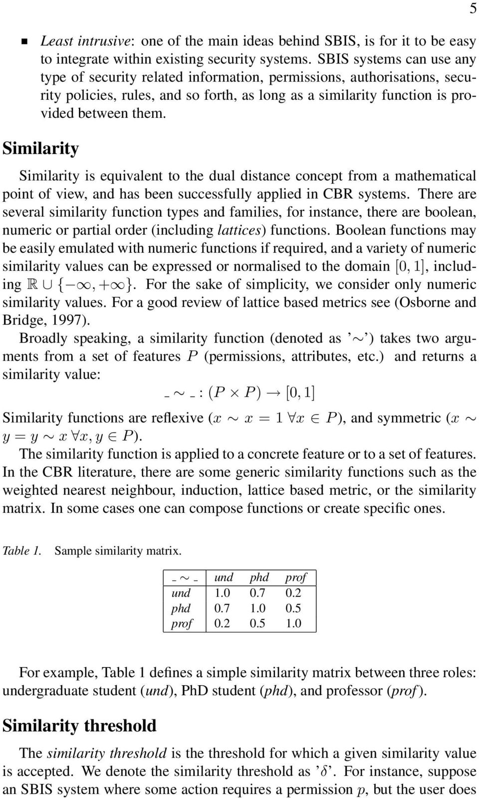 Similarity Similarity is equivalent to the dual distance concept from a mathematical point of view, and has been successfully applied in CBR systems.