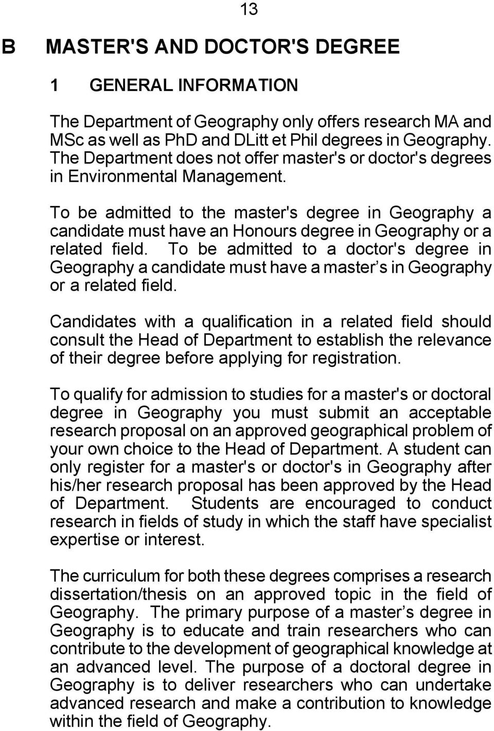 To be admitted to the master's degree in Geography a candidate must have an Honours degree in Geography or a related field.