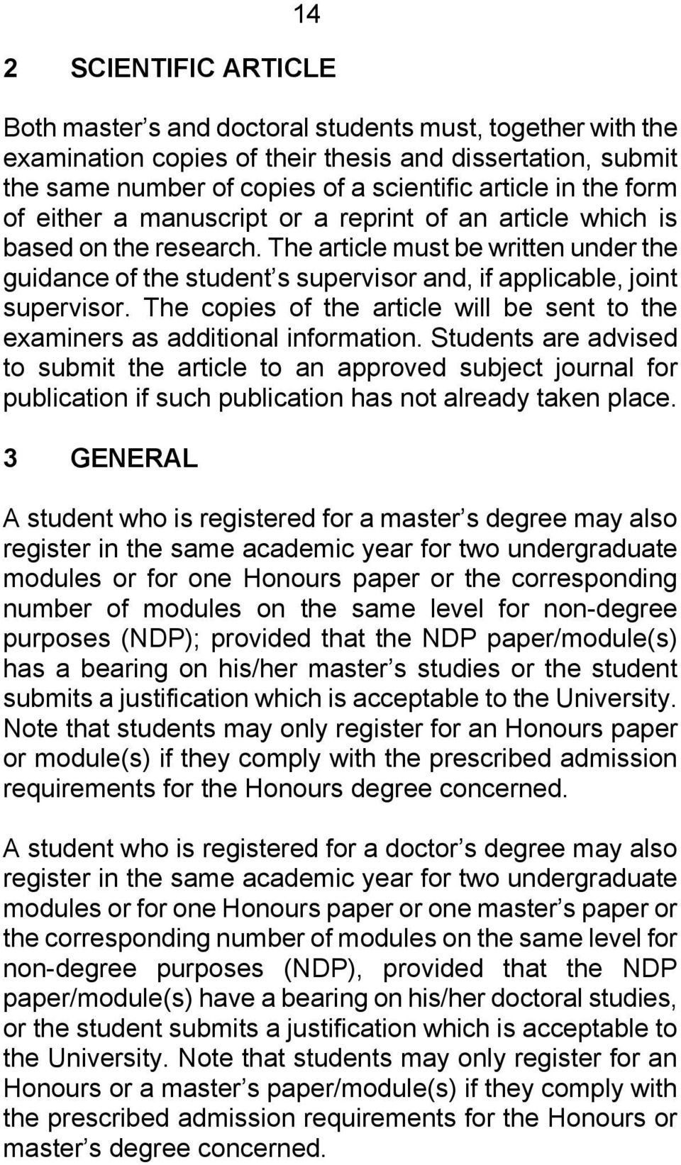 The article must be written under the guidance of the student s supervisor and, if applicable, joint supervisor. The copies of the article will be sent to the examiners as additional information.