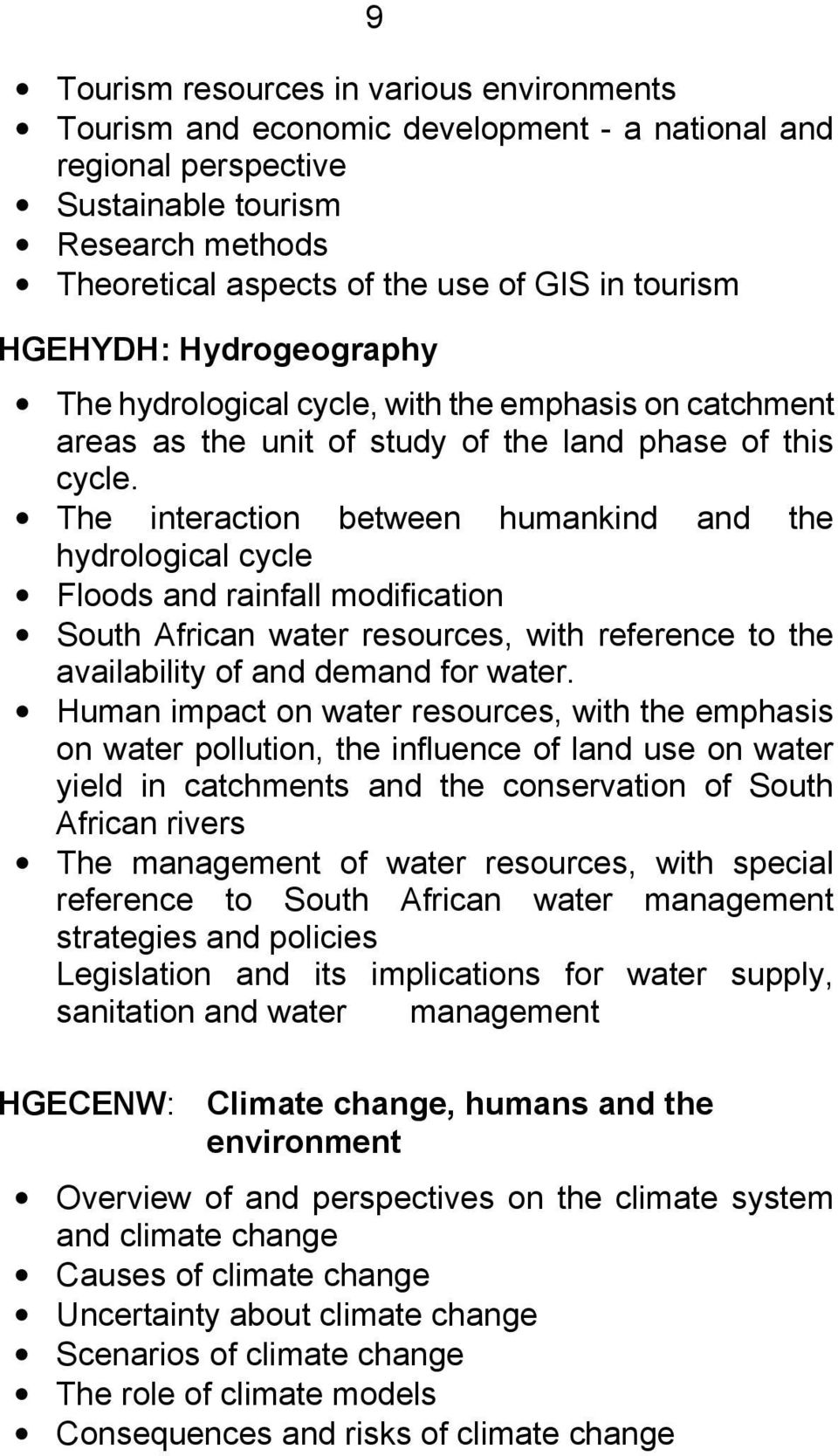The interaction between humankind and the hydrological cycle Floods and rainfall modification South African water resources, with reference to the availability of and demand for water.