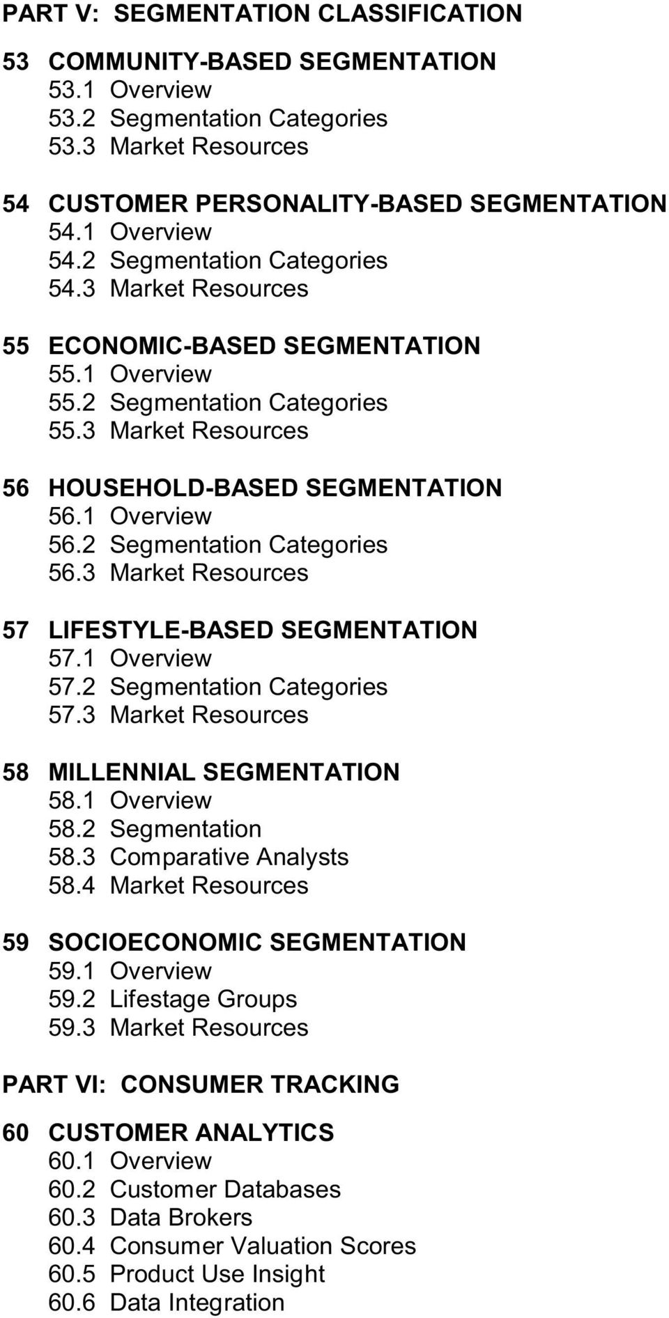 2 Segmentation Categories 56.3 Market Resources 57 LIFESTYLE-BASED SEGMENTATION 57.1 Overview 57.2 Segmentation Categories 57.3 Market Resources 58 MILLENNIAL SEGMENTATION 58.1 Overview 58.