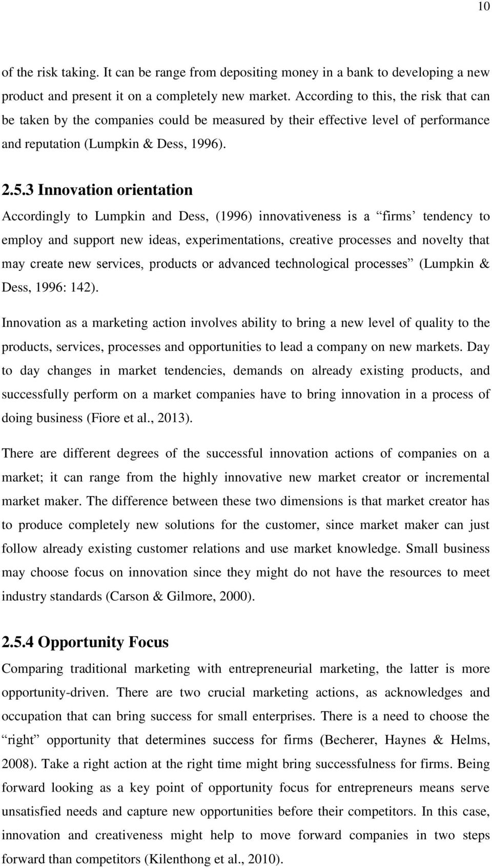 3 Innovation orientation Accordingly to Lumpkin and Dess, (1996) innovativeness is a firms tendency to employ and support new ideas, experimentations, creative processes and novelty that may create