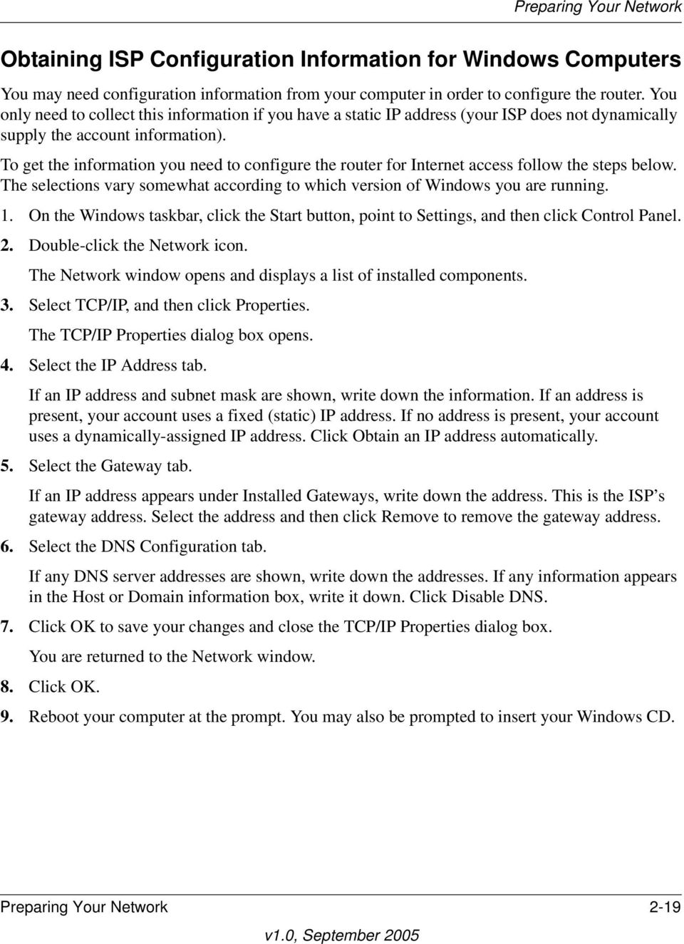 To get the information you need to configure the router for Internet access follow the steps below. The selections vary somewhat according to which version of Windows you are running. 1.