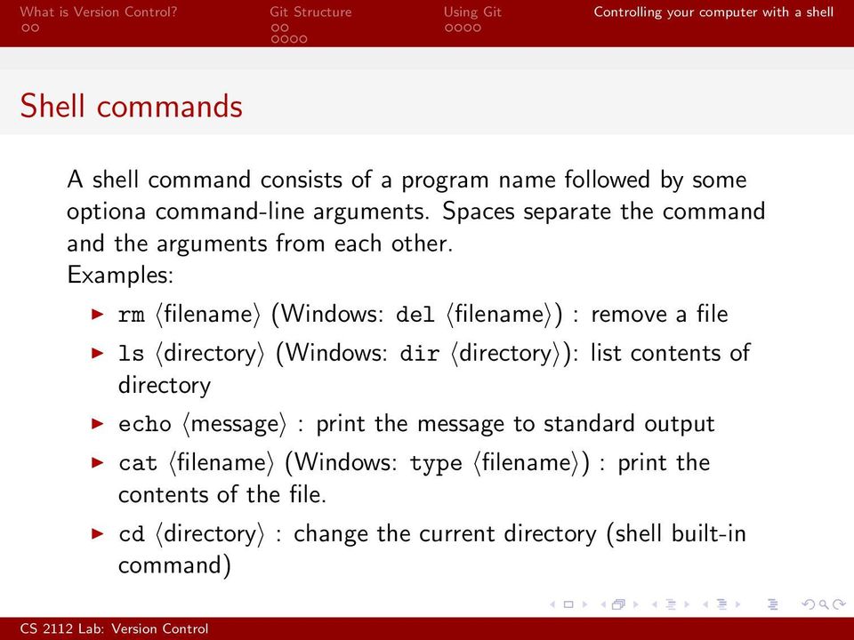 Examples: rm filename (Windows: del filename ) : remove a file ls directory (Windows: dir directory ): list contents of
