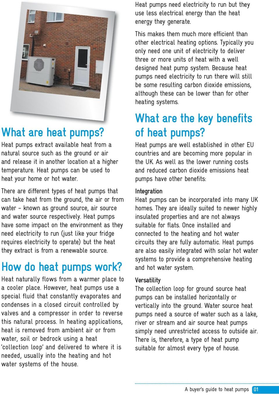 There are different types of heat pumps that can take heat from the ground, the air or from water - known as ground source, air source and water source respectively.
