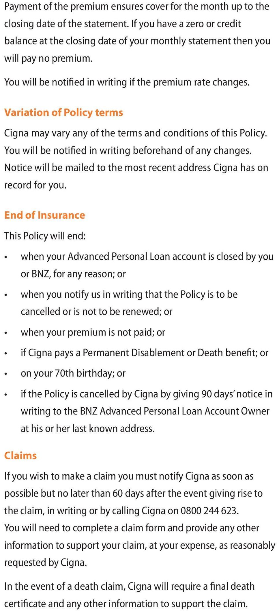 Variation of Policy terms Cigna may vary any of the terms and conditions of this Policy. You will be notified in writing beforehand of any changes.