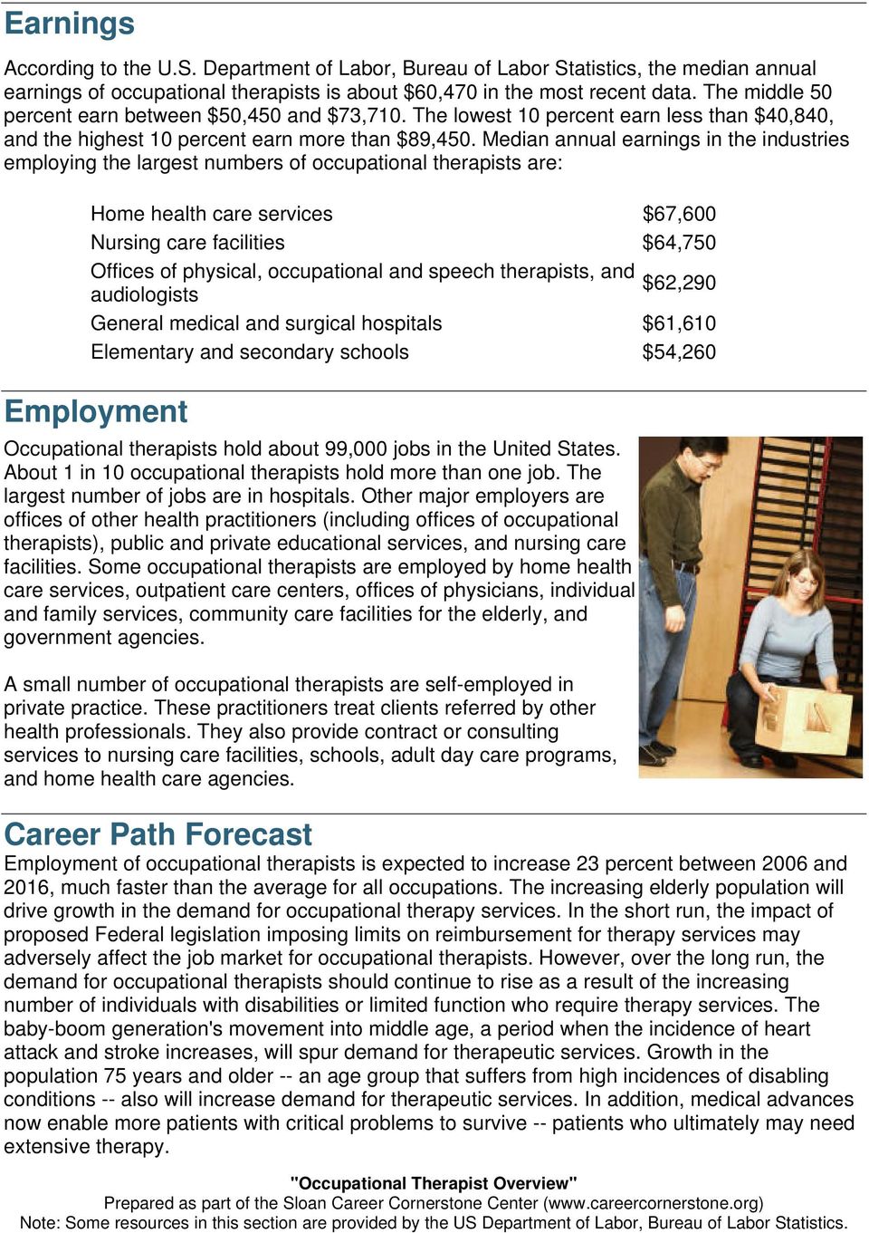 Median annual earnings in the industries employing the largest numbers of occupational therapists are: Home health care services $67,600 Nursing care facilities $64,750 Offices of physical,