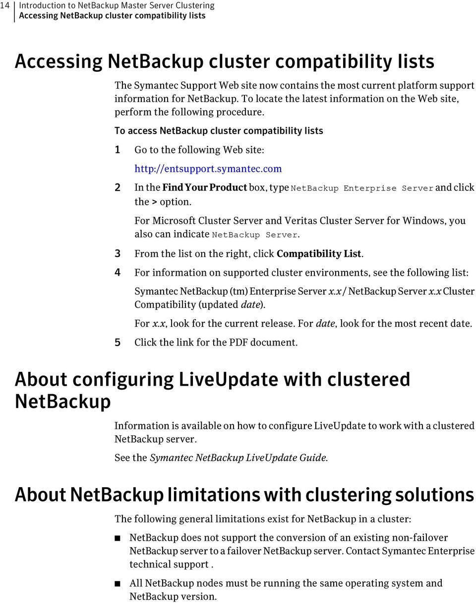 To access NetBackup cluster compatibility lists 1 Go to the following Web site: http://entsupport.symantec.com 2 In the Find Your Product box, type NetBackup Enterprise Server and click the > option.