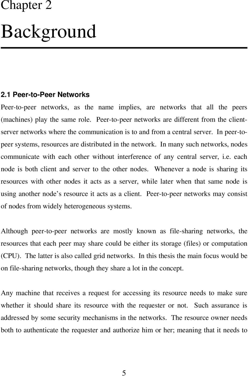 In many such networks, nodes communicate with each other without interference of any central server, i.e. each node is both client and server to the other nodes.