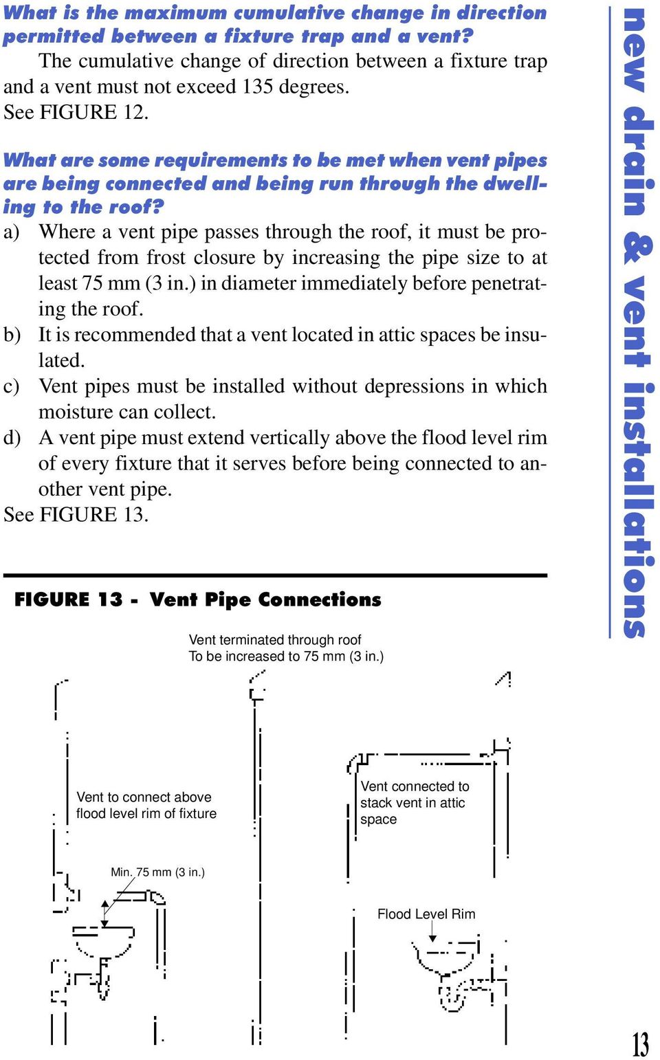 a) Where a vent pipe passes through the roof, it must be protected from frost closure by increasing the pipe size to at least 75 mm () in diameter immediately before penetrating the roof.