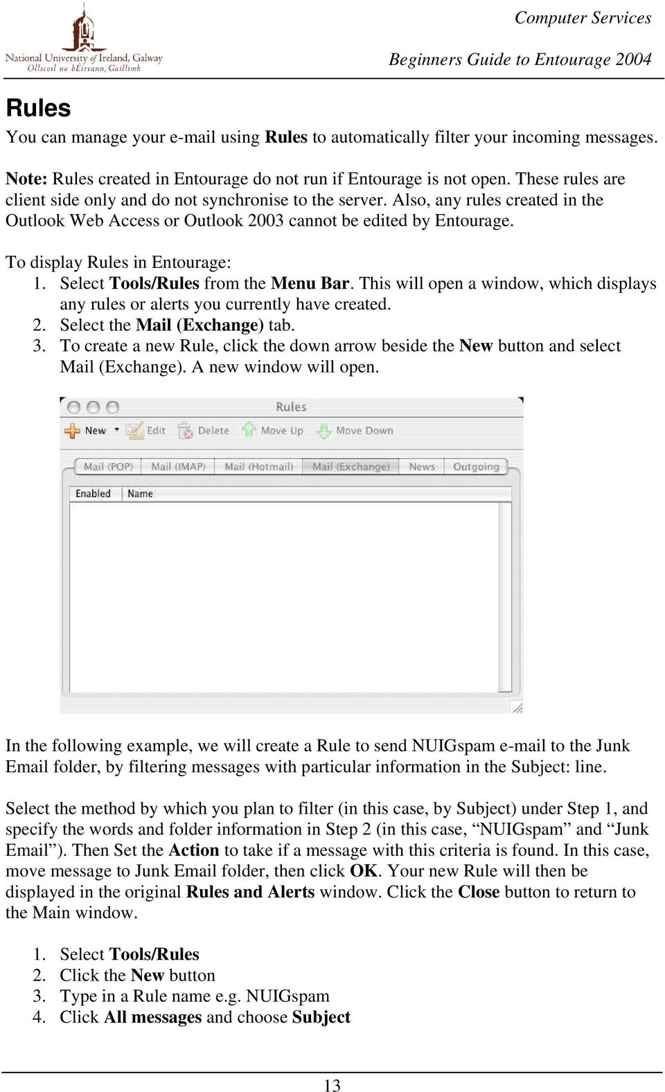 To display Rules in Entourage: 1. Select Tools/Rules from the Menu Bar. This will open a window, which displays any rules or alerts you currently have created. 2. Select the Mail (Exchange) tab. 3.